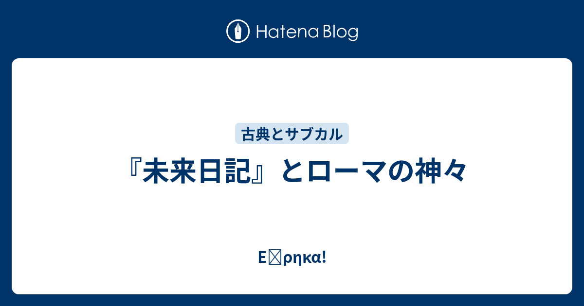 未来日記 とローマの神々 Eὕrhka