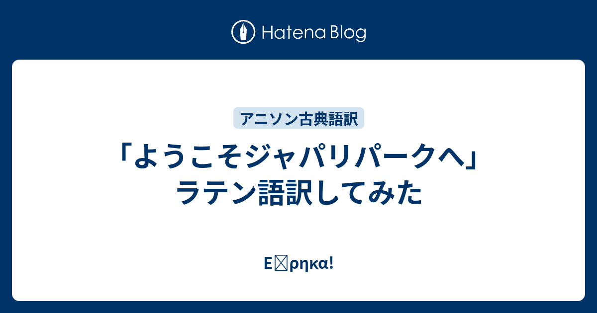 ようこそジャパリパークへ ラテン語訳してみた Eὕrhka