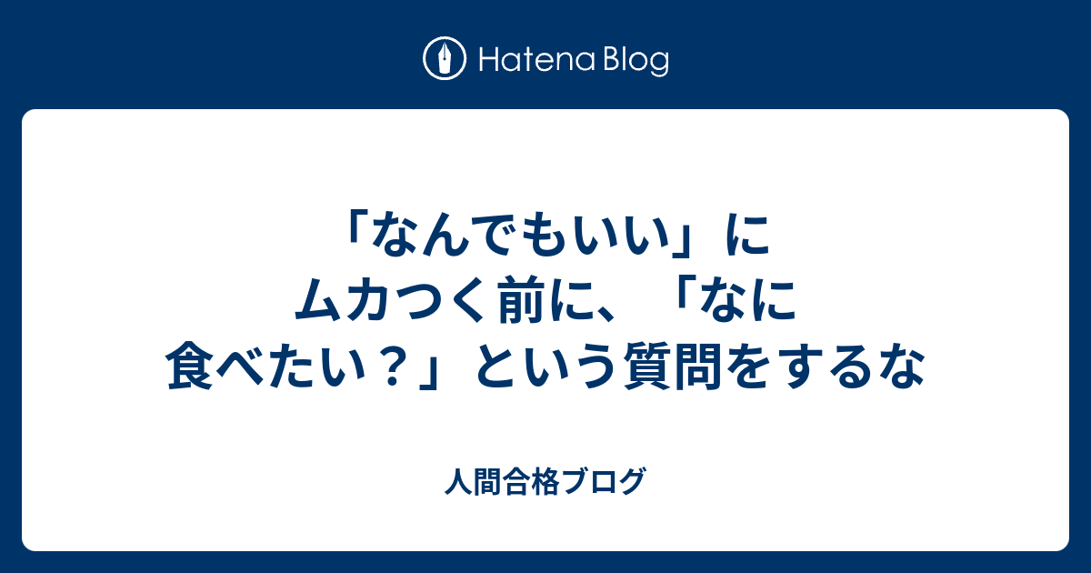 なんでもいい にムカつく前に なに食べたい という質問をするな 人間合格ブログ