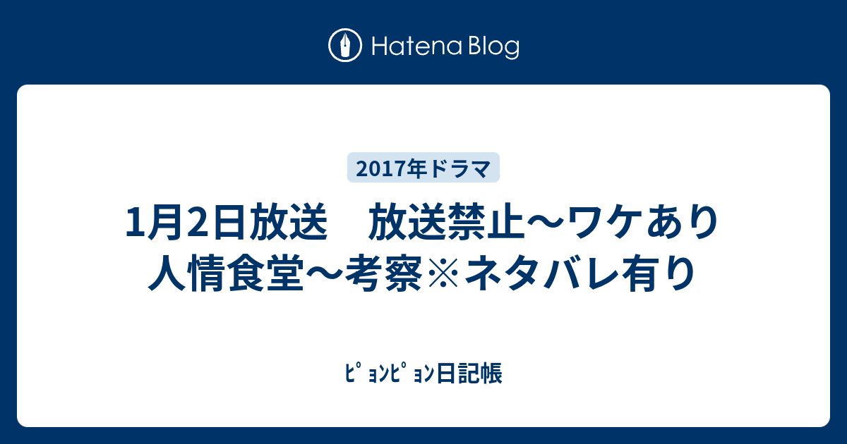 1月2日放送 放送禁止 ワケあり人情食堂 考察 ネタバレ有り ﾋﾟｮﾝﾋﾟｮﾝ日記帳