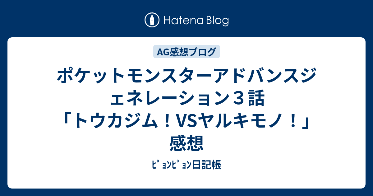 ポケットモンスターアドバンスジェネレーション３話 トウカジム Vsヤルキモノ 感想 ﾋﾟｮﾝﾋﾟｮﾝ日記帳