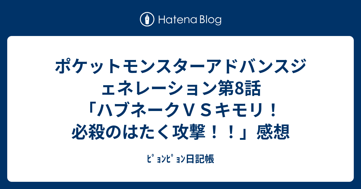 ポケットモンスターアドバンスジェネレーション第8話 ハブネークｖｓキモリ 必殺のはたく攻撃 感想 ﾋﾟｮﾝﾋﾟｮﾝ日記帳