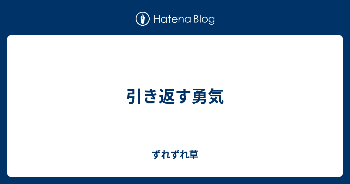 引き返す勇気 - ずれずれ草