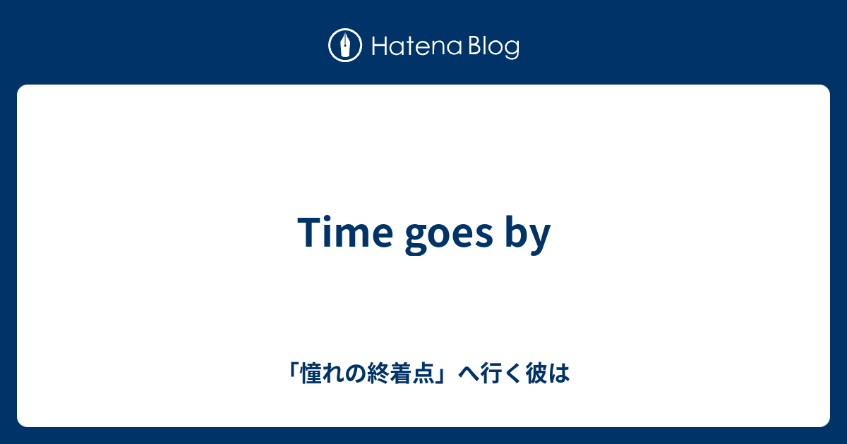 Time Goes By 憧れの終着点 へ行く彼は
