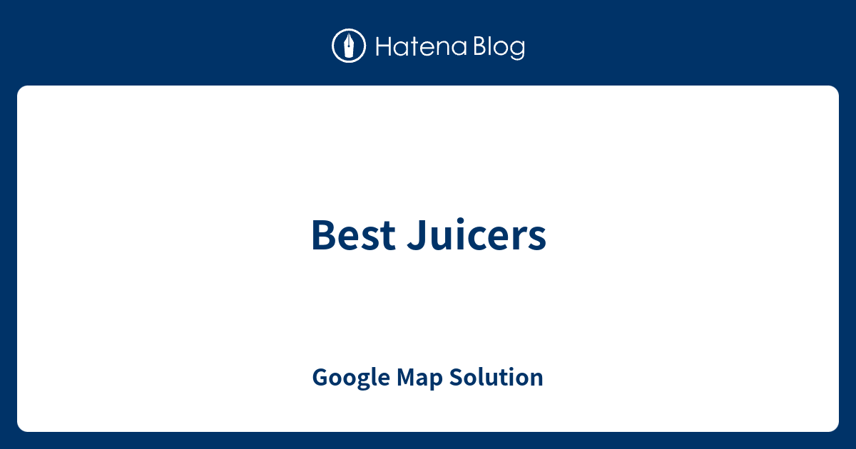 Best Juicers - Google Map Solution