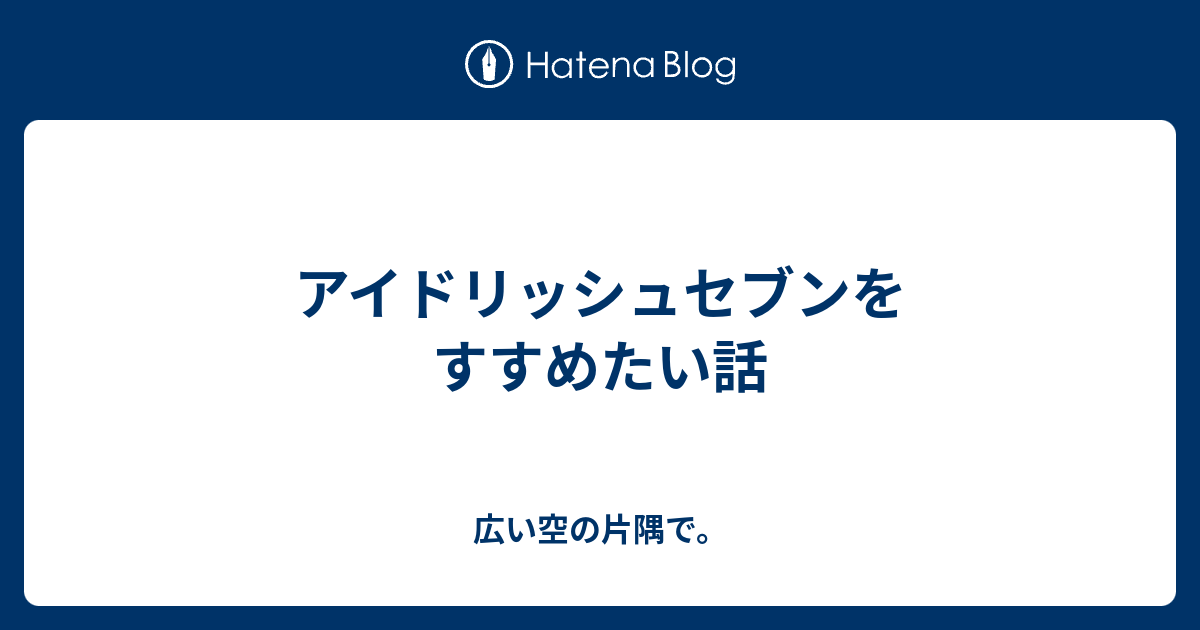 アイドリッシュセブンをすすめたい話 広い空の片隅で