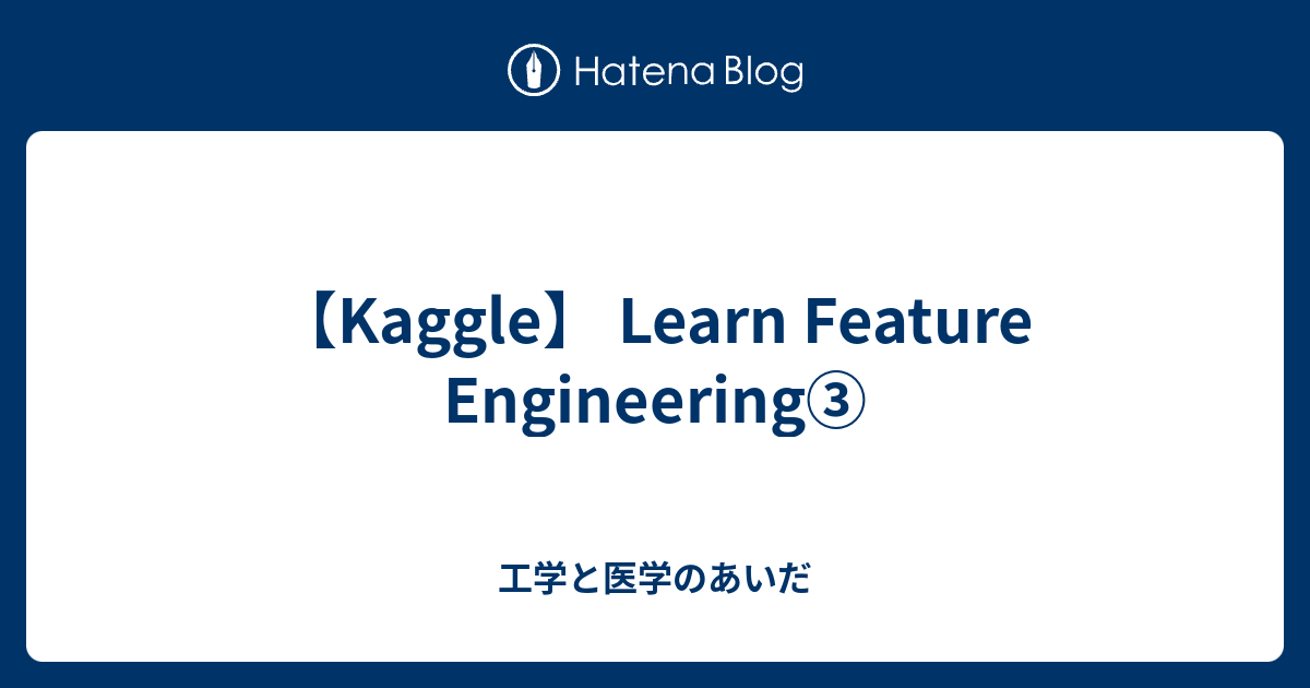 【Kaggle】 Learn Feature Engineering③ - 工学と医学のあいだ