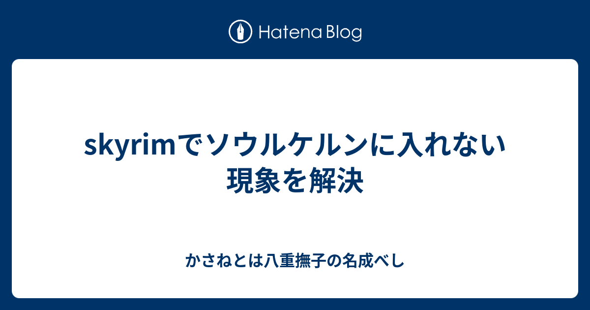 Skyrimでソウルケルンに入れない現象を解決 かさねとは八重撫子の名成べし