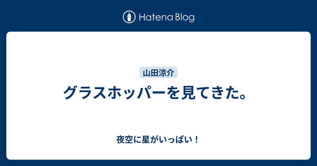 グラスホッパーを見てきた 夜空に星がいっぱい