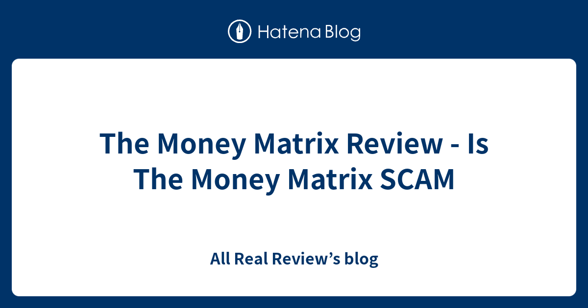 The Money Matrix Review - Is The Money Matrix SCAM - All Real Review’s blog