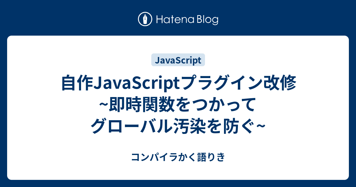 自作javascriptプラグイン改修 即時関数をつかってグローバル汚染を防ぐ コンパイラかく語りき