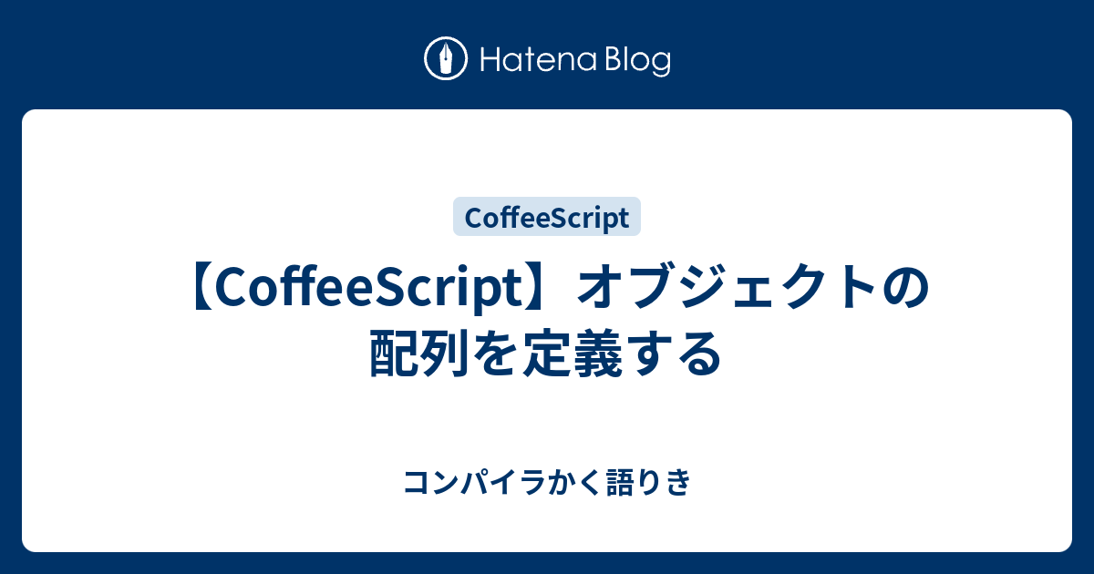 Coffeescript オブジェクトの配列を定義する コンパイラかく語りき