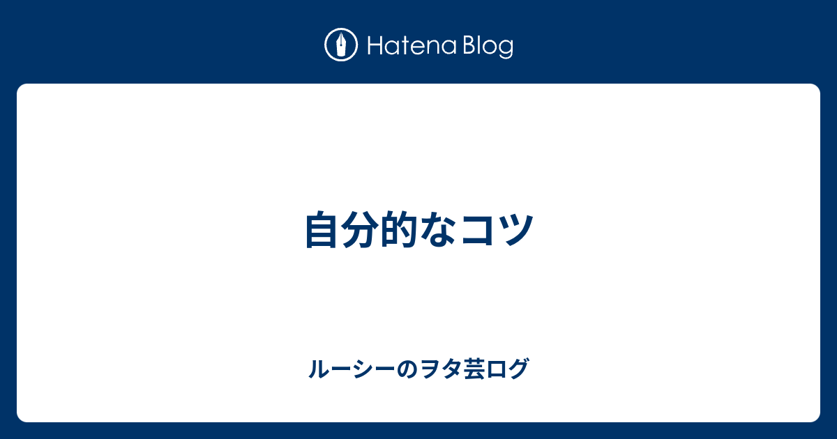 自分的なコツ ルーシーのヲタ芸ログ