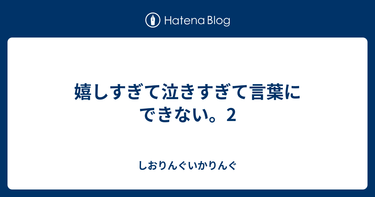 嬉しすぎて泣きすぎて言葉にできない 2 しおりんぐいかりんぐ