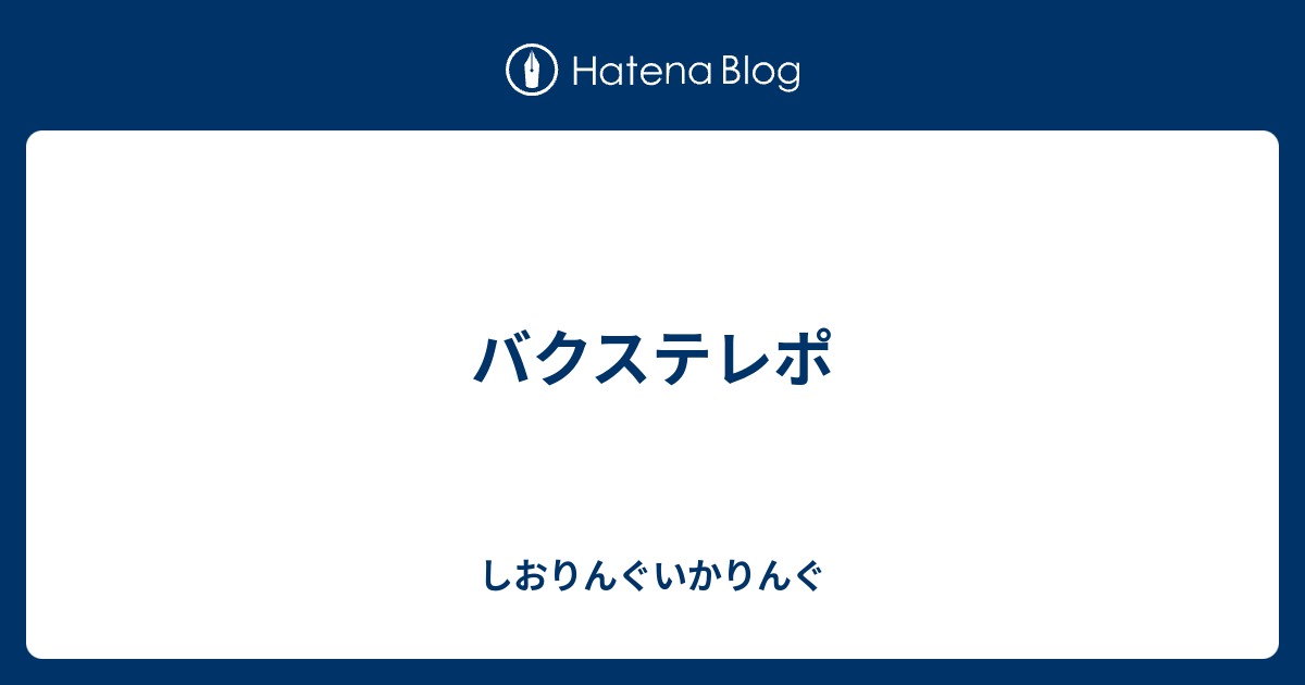 バクステレポ しおりんぐいかりんぐ