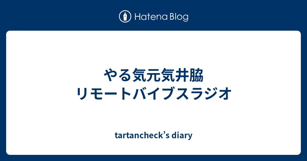 やる気元気井脇 リモートバイブスラジオ Tartancheck S Diary
