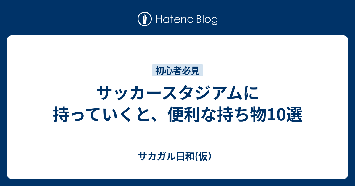 サッカースタジアムに持っていくと 便利な持ち物10選 サカガル日和 仮