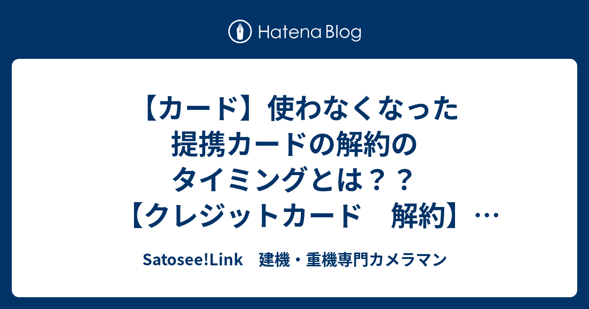 【カード】使わなくなった提携カードの解約のタイミングとは？？【クレジットカード 解約】【VISA】 - Satosee!Link 建機・重機 ...