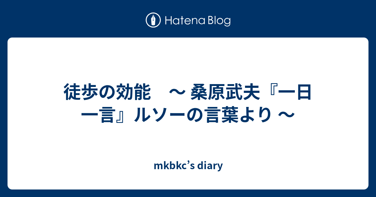 徒歩の効能 桑原武夫 一日一言 ルソーの言葉より Mkbkc S Diary