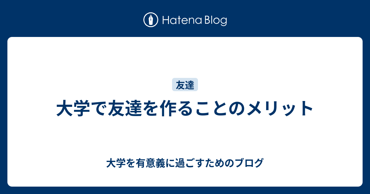 大学で友達を作ることのメリット 大学を有意義に過ごすためのブログ