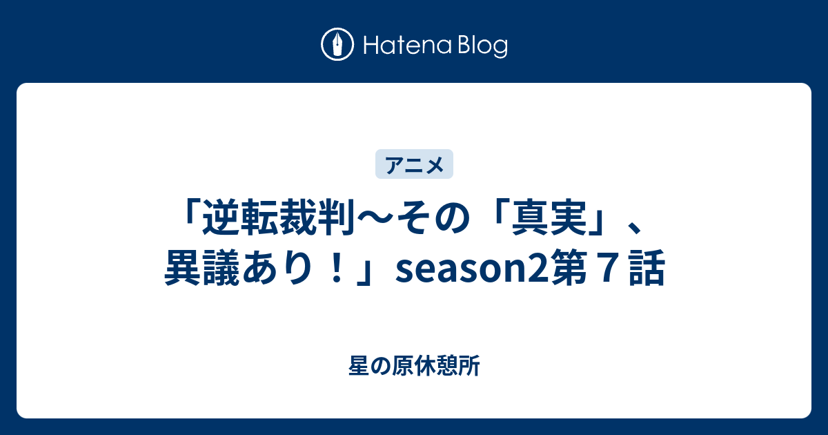 逆転裁判 その 真実 異議あり Season2第７話 星の原休憩所