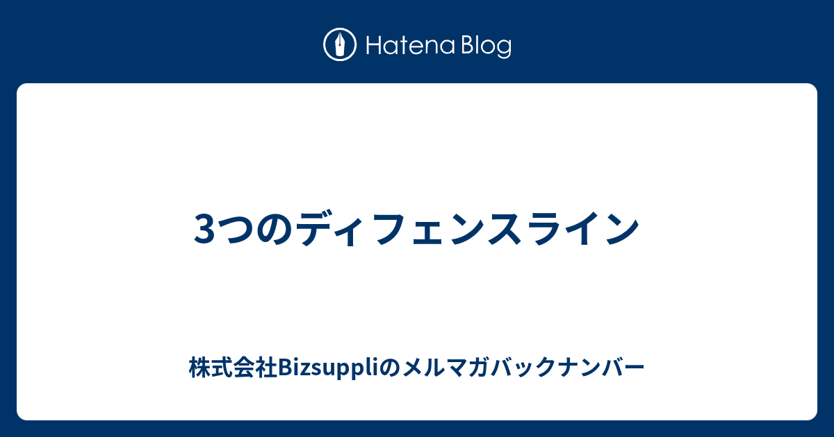 3つのディフェンスライン 株式会社bizsuppliのメルマガバックナンバー