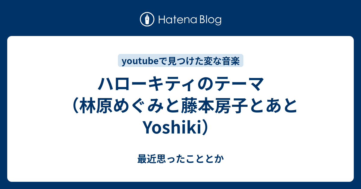 ハローキティのテーマ 林原めぐみと藤本房子とあとyoshiki 最近思ったこととか
