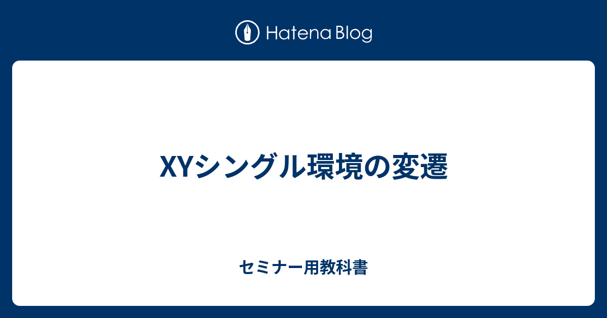 Xyシングル環境の変遷 セミナー用教科書