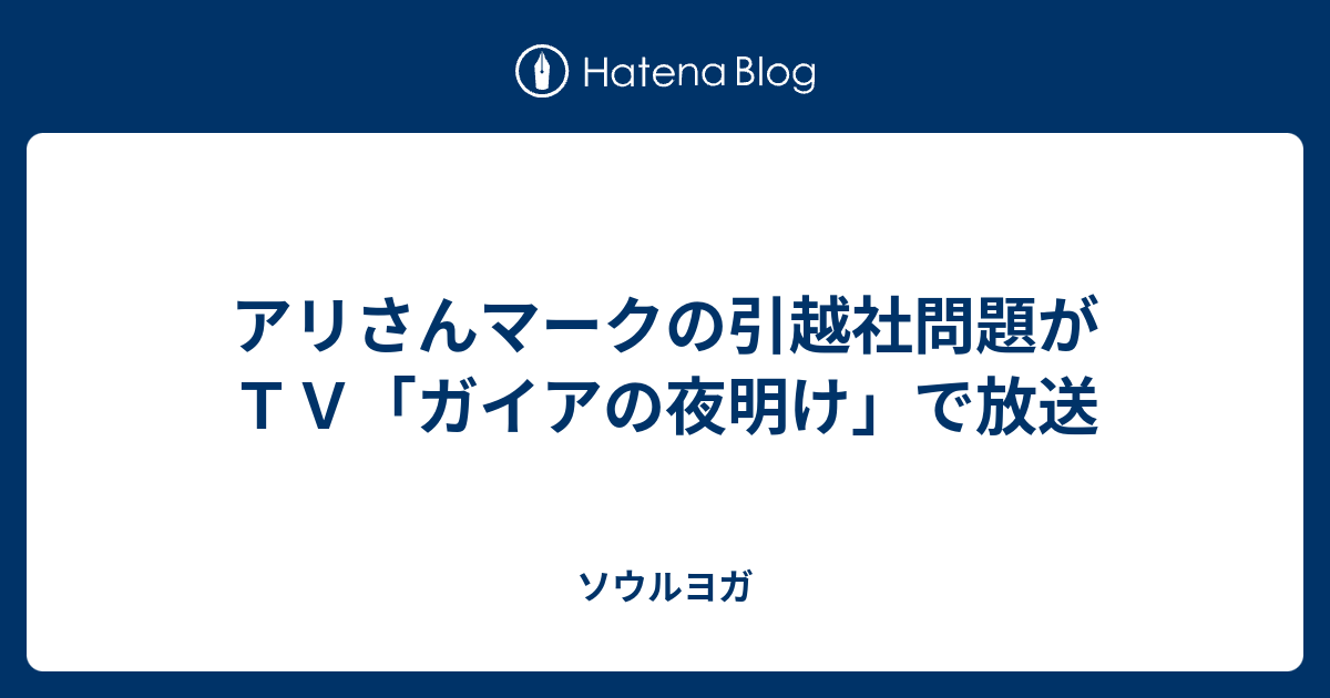 アリさんマークの引越社問題がｔｖ ガイアの夜明け で放送 ソウルヨガ