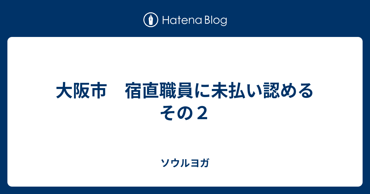 大阪市 宿直職員に未払い認める その２ ソウルヨガ