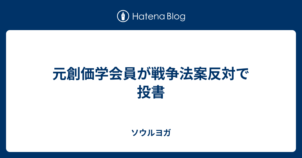 元創価学会員が戦争法案反対で投書 ソウルヨガ