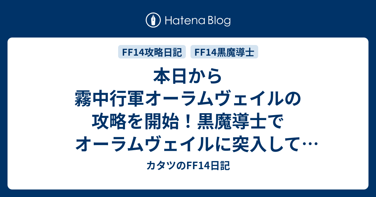 本日から霧中行軍オーラムヴェイルの攻略を開始 黒魔導士でオーラムヴェイルに突入してレベル４８へ カタツのff14日記