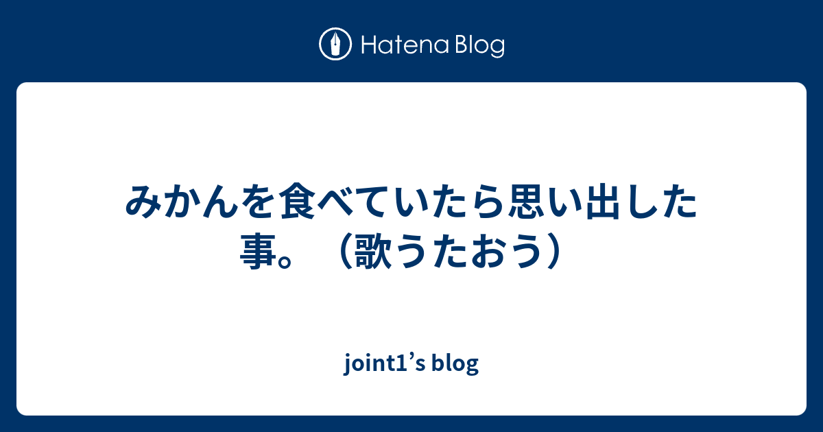 みかんを食べていたら思い出した事 歌うたおう Joint1 S Blog