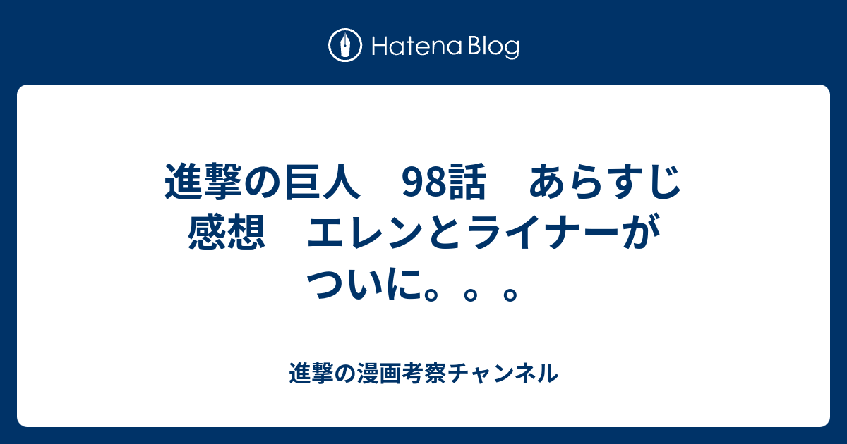 進撃の巨人 98話 あらすじ 感想 エレンとライナーがついに 進撃の漫画考察チャンネル