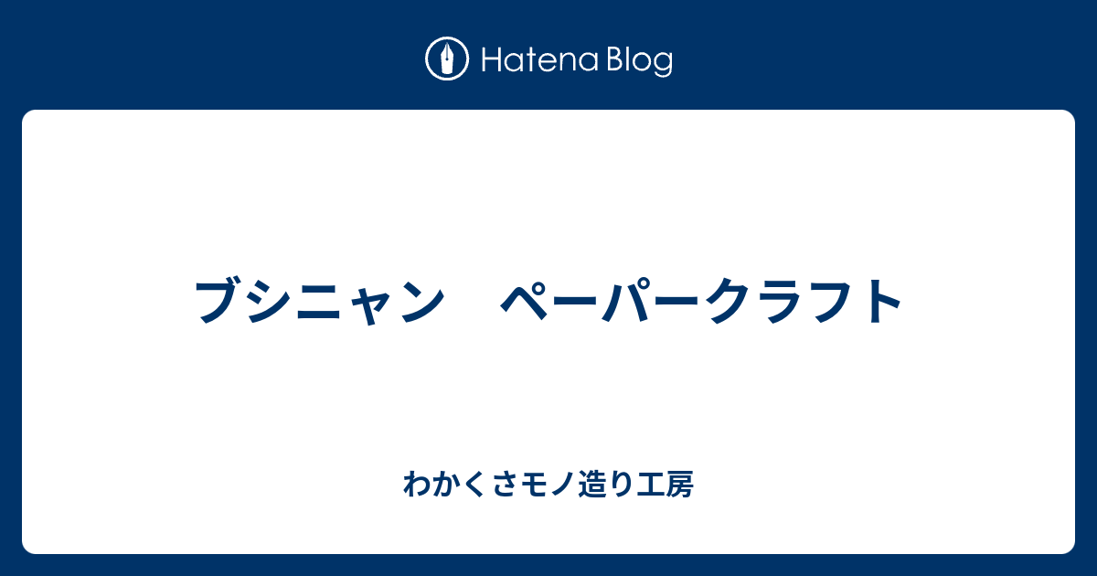 ブシニャン ペーパークラフト わかくさモノ造り工房