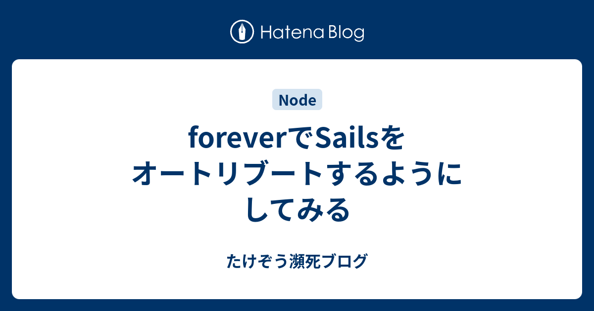 Foreverでsailsをオートリブートするようにしてみる たけぞう瀕死ブログ