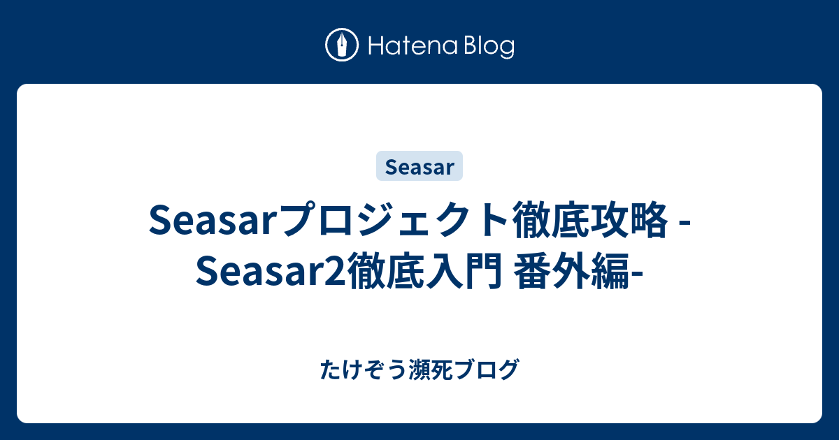 Seasarプロジェクト徹底攻略 -Seasar2徹底入門 番外編- - たけぞう瀕死