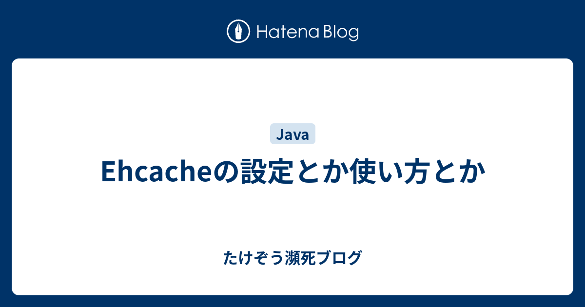 Ehcacheの設定とか使い方とか - たけぞう瀕死ブログ