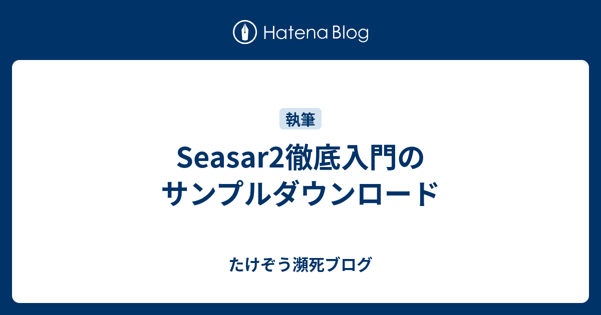 Seasar2徹底入門のサンプルダウンロード - たけぞう瀕死ブログ