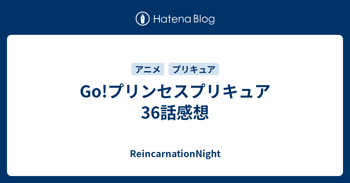 Go プリンセスプリキュア 36話感想 Reincarnationnight