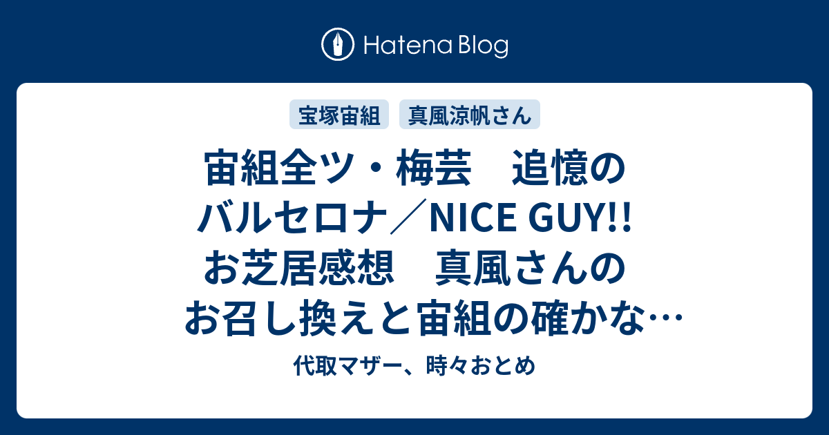 宙組全ツ 梅芸 追憶のバルセロナ Nice Guy お芝居感想 真風さんのお召し換えと宙組の確かなお芝居に注目 代取マザー 時々おとめ