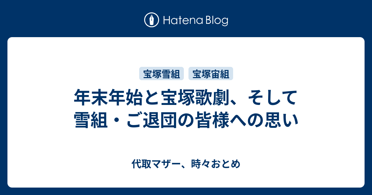 年末年始と宝塚歌劇 そして雪組 ご退団の皆様への思い 代取マザー 時々おとめ