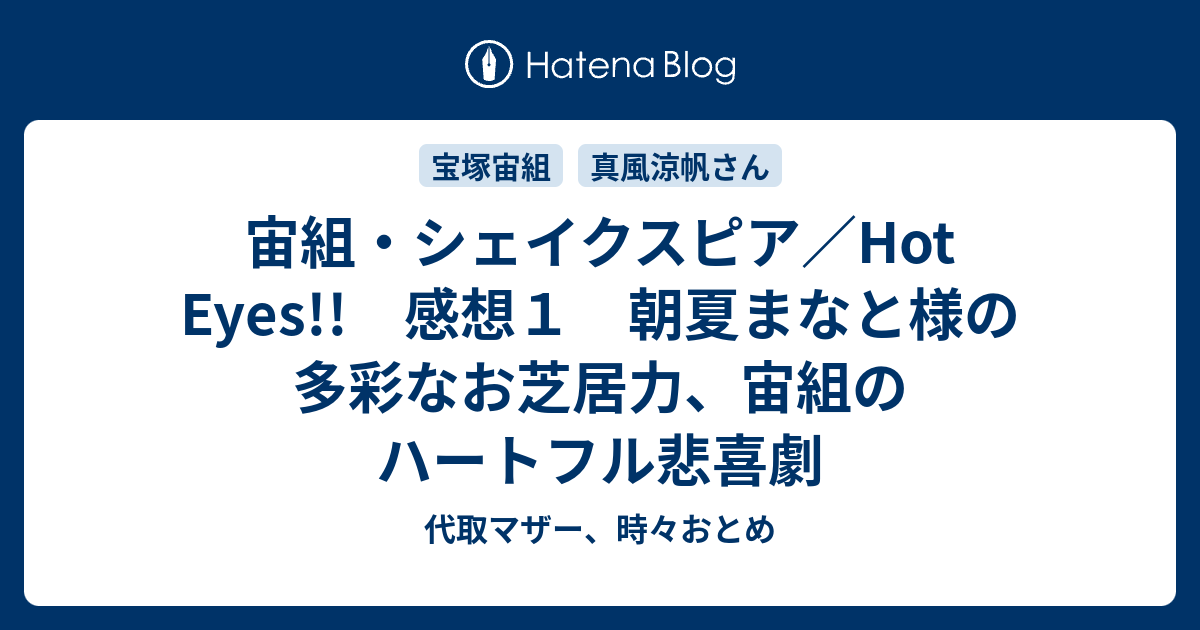 宙組 シェイクスピア Hot Eyes 感想１ 朝夏まなと様の多彩なお芝居力 宙組のハートフル悲喜劇 代取マザー 時々おとめ