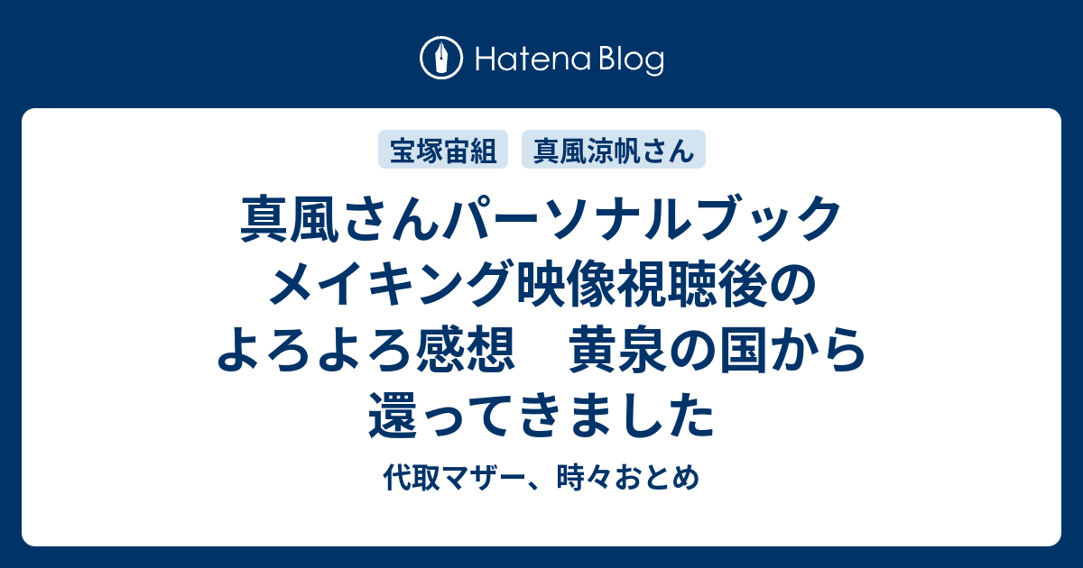 真風さんパーソナルブック メイキング映像視聴後のよろよろ感想 黄泉の国から還ってきました 代取マザー 時々おとめ