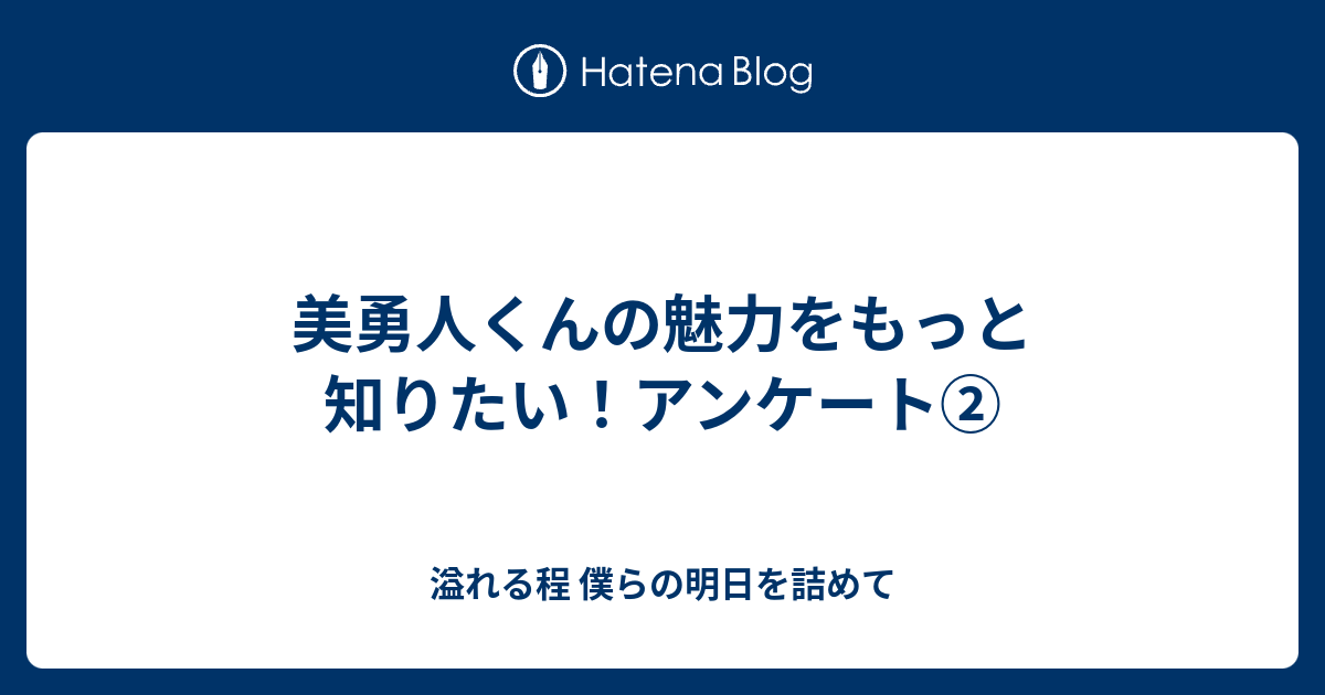 美勇人くんの魅力をもっと知りたい アンケート 溢れる程 僕らの明日を詰めて