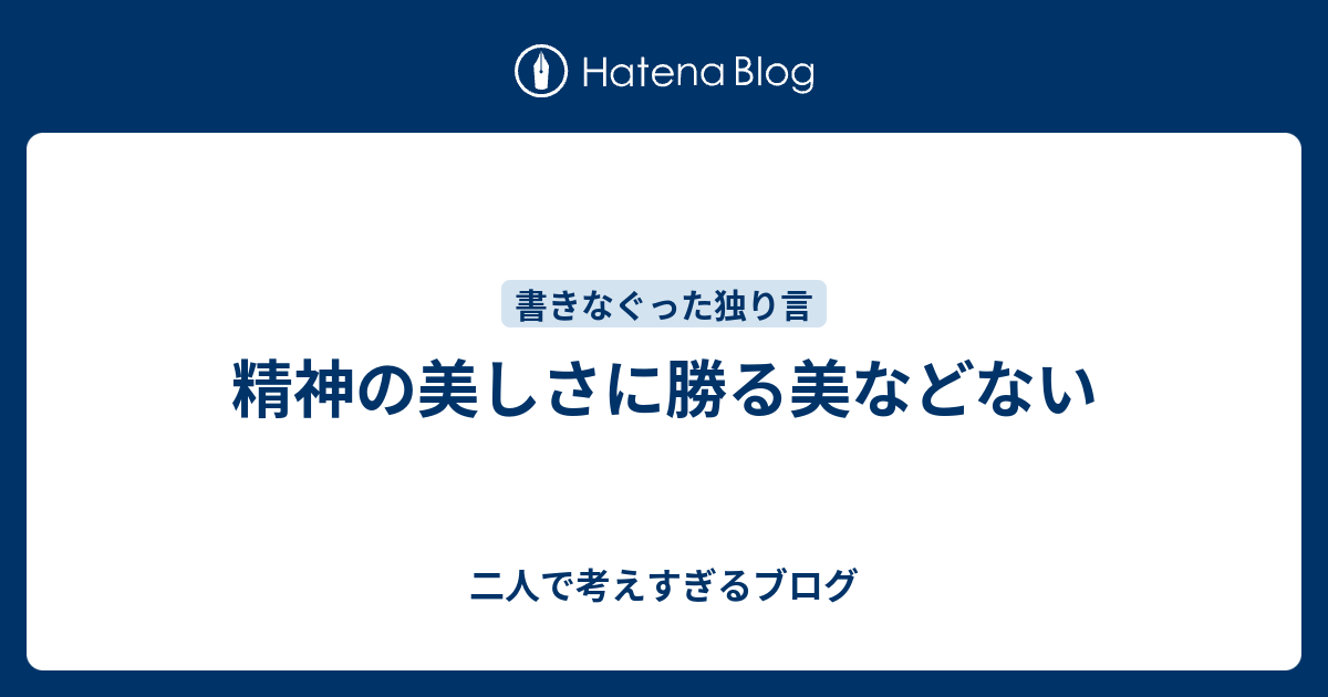 精神の美しさに勝る美などない - 二人で考えすぎるブログ