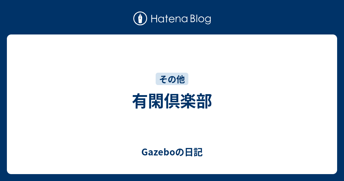 有閑倶楽部 Gazeboの日記