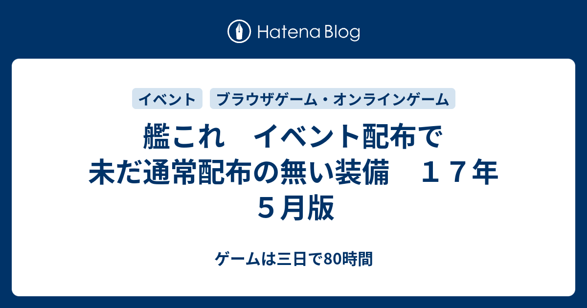 艦これ イベント配布で未だ通常配布の無い装備 １７年５月版 ゲームは三日で80時間