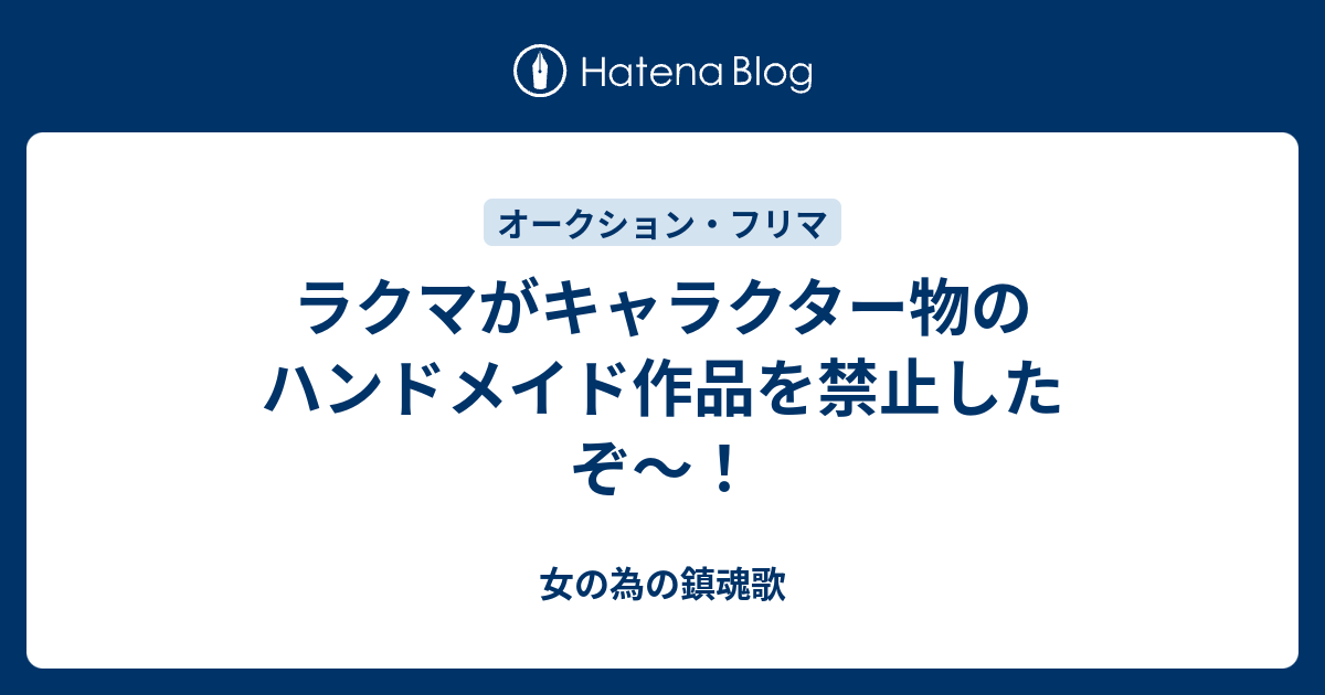 ラクマがキャラクター物のハンドメイド作品を禁止したぞ 女の為の鎮魂歌