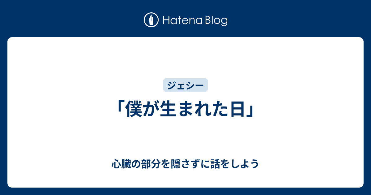 僕が生まれた日 心臓の部分を隠さずに話をしよう